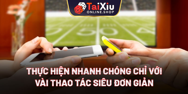 Thực hiện nhanh chóng chỉ với vài thao tác siêu đơn giản