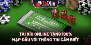 Tài Xỉu Online Tặng 100% Nạp Đầu Với Thông Tin Cần Biết