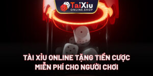 Tài Xỉu Online Tặng Tiền Cược Miễn Phí Cho Người Chơi